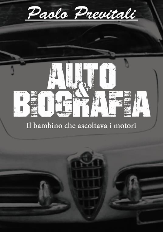 Auto&Biografia. Il bambino che ascoltava i motori - Paolo Previtali - copertina