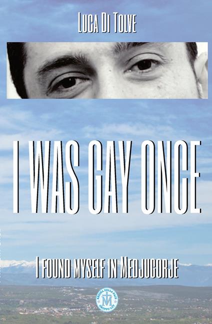 I was gay once. In Medjugorje I found myself - Luca Di Tolve - copertina