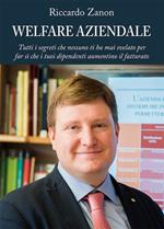 Welfare aziendale. Tutti i segreti che nessuno ti ha mai svelato per far si che i tuoi dipendenti aumentino il fatturato