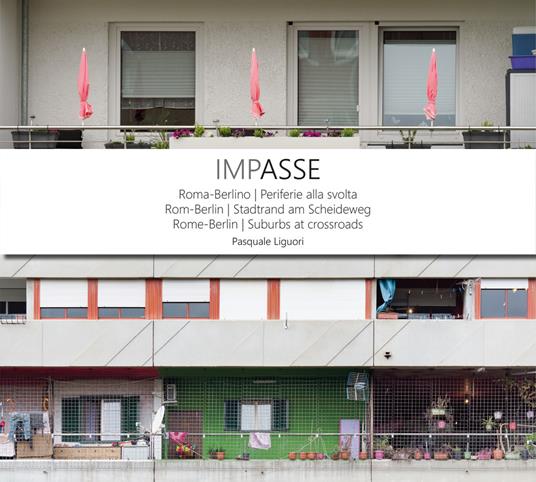 ImpAsse. Roma-Berlino periferie alla svolta-Rom-Berlin Stadtrand am Scheideweg-Rome-Berlin suburbs at crossroads. Ediz. illustrata - Pasquale Liguori - copertina