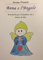 Anna e l'Angelo. Una favola per il bambino che è dentro di noi. Ediz. illustrata