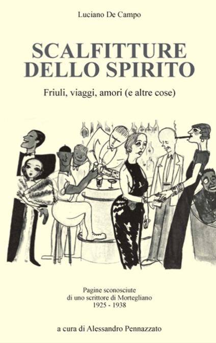 Scalfitture dello spirito. Friuli, viaggi, amori (e altre cose). Pagine sconosciute di uno scrittore di Mortegliano (1925-1938) - Luciano De Campo - copertina