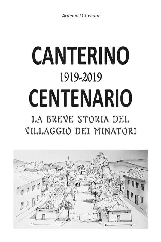 Canterino 1919-2019. Centenario. La breve storia del villaggio dei minatori - Ardenio Ottaviani - copertina