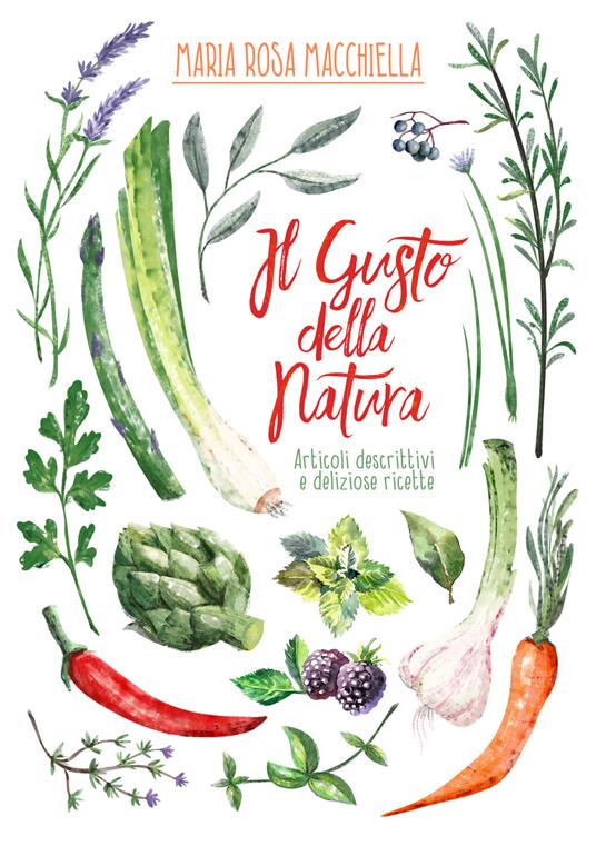 Il gusto della natura. Articoli descrittivi e deliziose ricette - Maria Rosa Macchiella - copertina