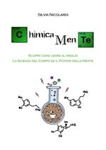 ChimicaMente. Scopri come usare al meglio la scienza del corpo e il potere della mente