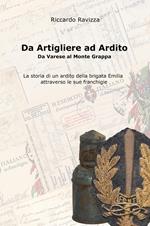 Da artigliere ad ardito. Da Varese al Monte Grappa. La storia di un ardito reggimentale della Brigata Emilia attraverso le sue franchigie