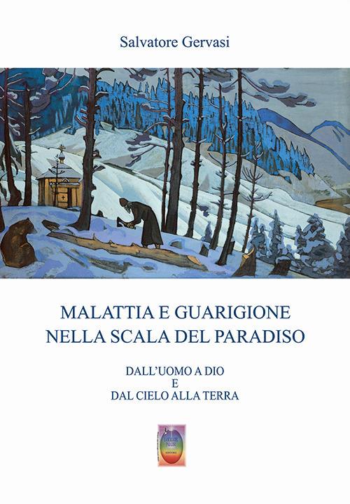 Malattia e guarigione nella scala del paradiso. Dall'uomo a Dio e dal cielo alla terra. Nuova ediz. - Salvatore Gervasi - copertina