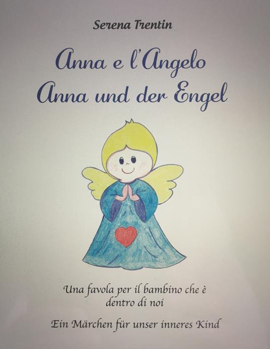 Anna e l'Angelo. Una favola per il bambino che è dentro di noi-Anna und der Engel. Ein Märchen für unser inneres Kind. Ediz. bilingue - Serena Trentin - copertina