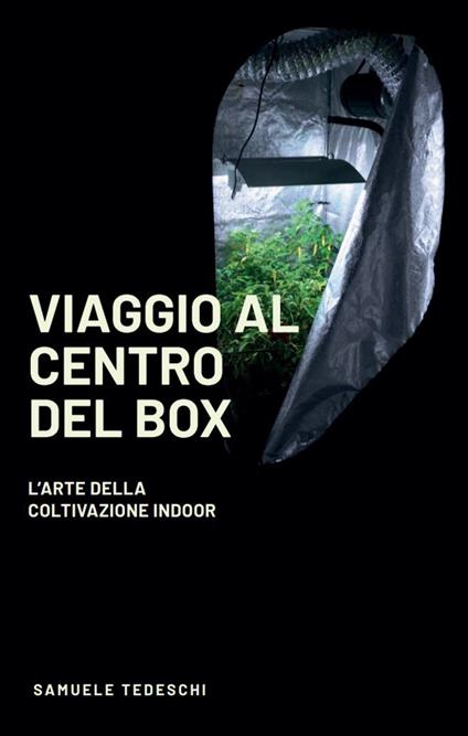 Viaggio al centro del Box. L'arte della coltivazione Indoor. Ediz. illustrata - Samuele Tedeschi - copertina