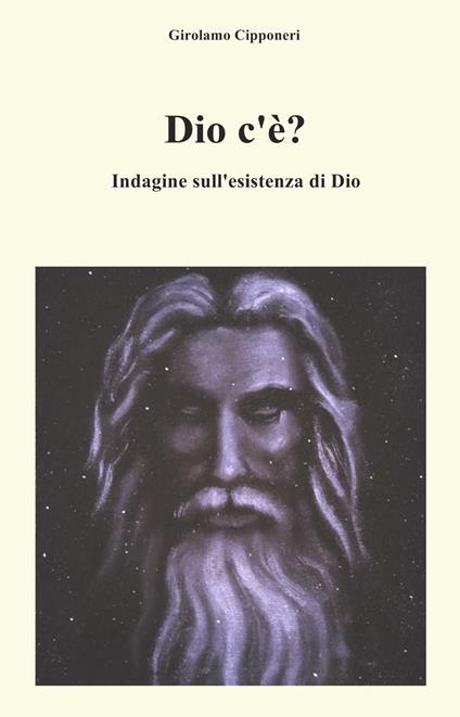 Dio c'è? Indagine sull'esistenza di Dio. Nuova ediz. - Girolamo Cipponeri - copertina