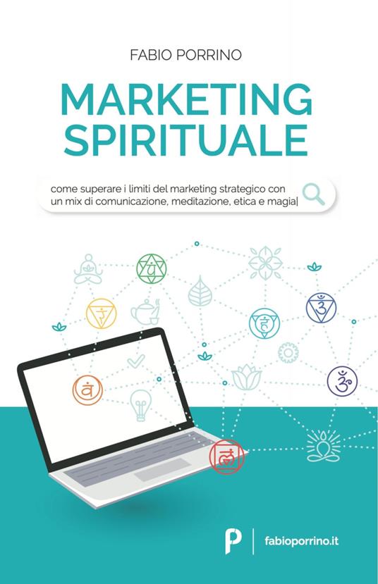 Marketing spirituale. Come superare i limiti del marketing strategico con un mix di comunicazione, meditazione, etica e magia - Fabio Porrino - copertina