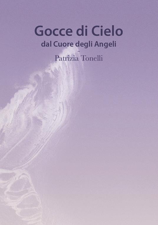 Gocce di cielo. Dal cuore degli angeli. Nuova ediz. - Patrizia Tonelli - copertina