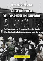 Alla ricerca dei dispersi in guerra. Dal fronte greco a El Alamein fino alla Russia: i familiari dei caduti raccontano le loro storie