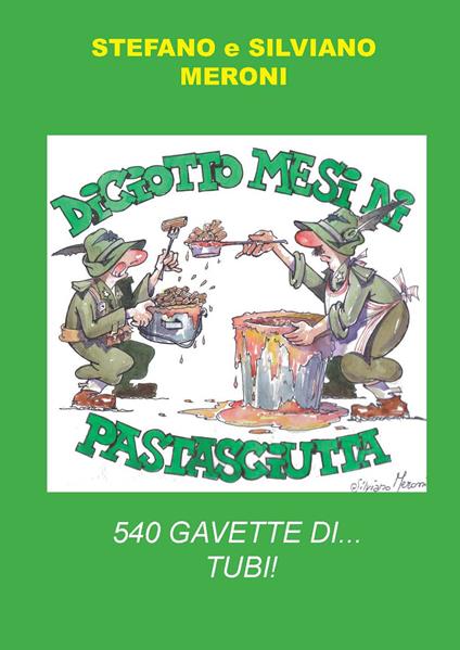 Diciotto mesi di pastasciutta. 540 gavette di... tubi! - Stefano Meroni,Silviano Meroni - copertina