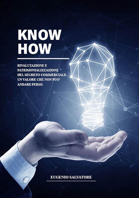 Know how. Rivalutazione e patrimonializzazione del segreto commerciale. Un valore che non può andare perso. Ediz. illustrata - Eugenio Salvatore - copertina