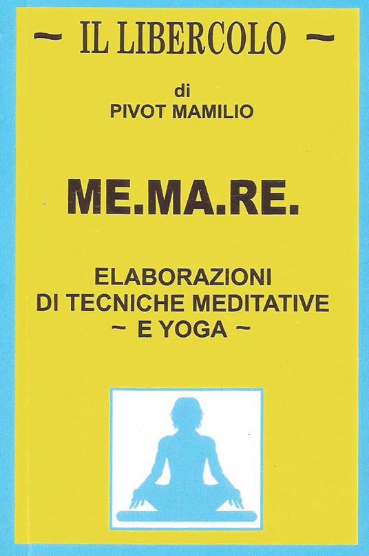 Me.ma.re. Elaborazioni di tecniche meditative e yoga - Mamilio Pivot - copertina