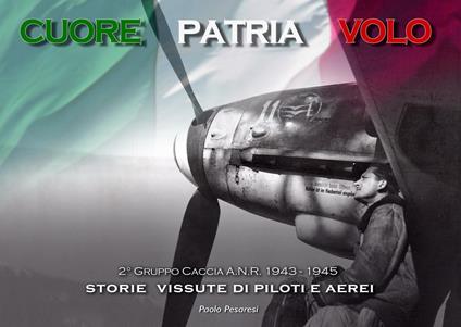 Cuore patria volo. Storie vissute di piloti e aerei. 2° gruppo caccia A.N.R. 1943-1945. Ediz. illustrata - Paolo Pesaresi - copertina