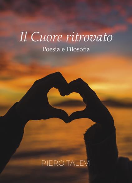 Il cuore ritrovato. Poesia e filosofia - Piero Talevi - copertina