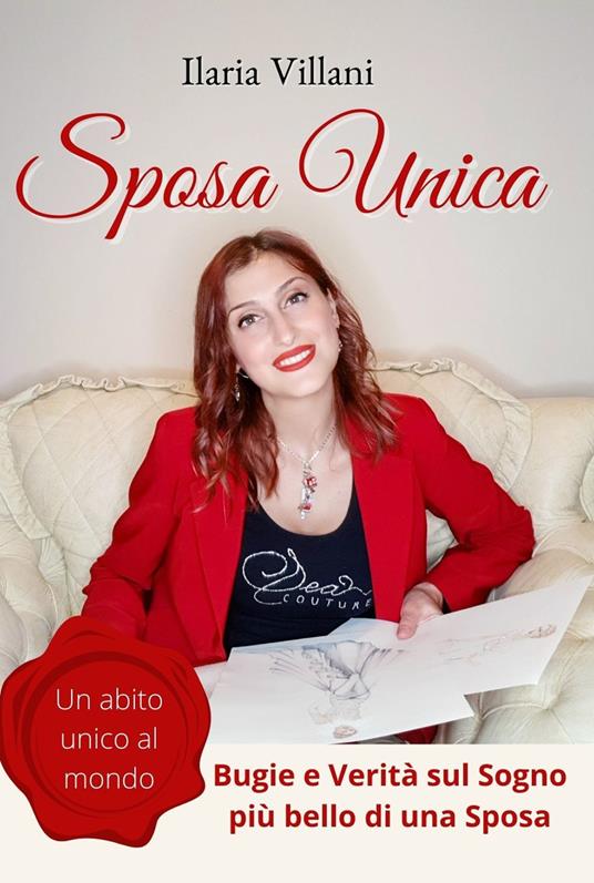 Sposa unica. Un abito unico al mondo. Bugie e verità sul sogno più bello di una sposa - Ilaria Villani - copertina