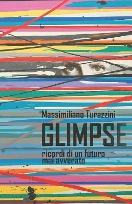 Glimpse. Ricordi di un futuro mai avverato - Massimiliano Turazzini - copertina