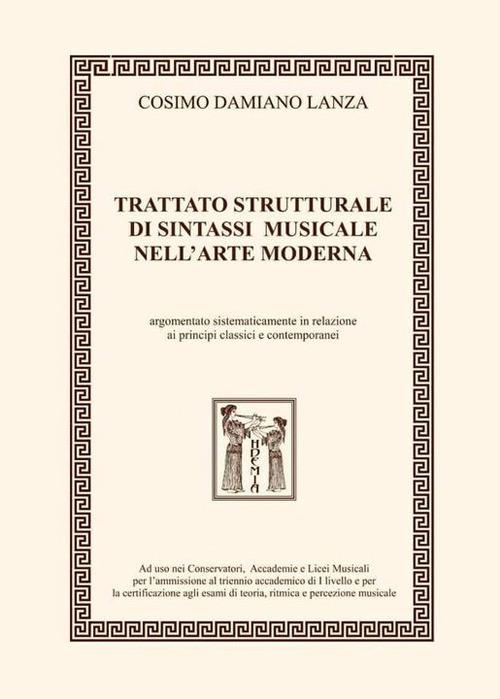 Trattato strutturale di sintassi musicale nell'arte moderna. Argomentato sistematicamente in relazione ai principi classici e contemporanei. Ediz. integrale - Cosimo Damiano Lanza - copertina