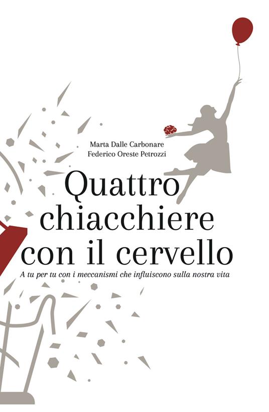 Quattro chiacchiere con il cervello. A tu per tu con i meccanismi che influiscono sulla nostra vita - Marta Dalle Carbonare,Oreste Federico Petrozzi - copertina