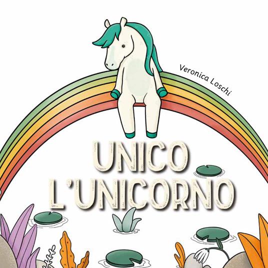 Unico l'unicorno. Ediz. illustrata. Con Adesivi - Veronica Loschi - copertina