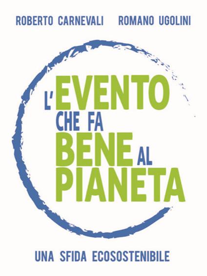 L' evento che fa bene al pianeta. Una sfida ecosostenibile - Roberto Carnevali,Romano Ugolini,Giulia Reina - ebook