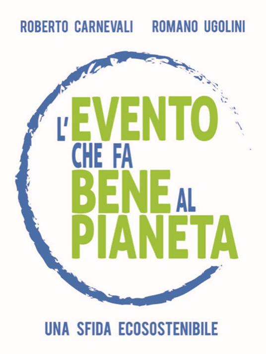 L' evento che fa bene al pianeta. Una sfida ecosostenibile - Roberto Carnevali,Romano Ugolini,Giulia Reina - ebook