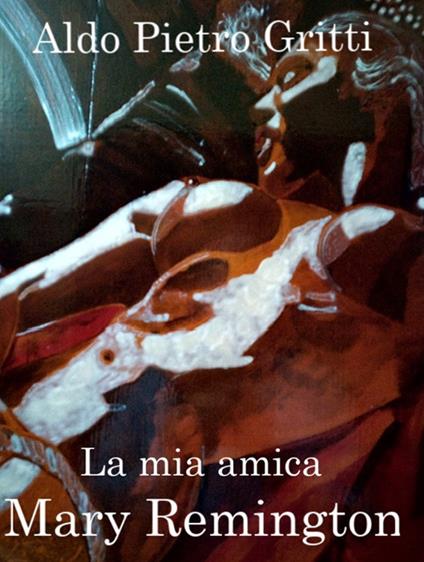 La mia amica Mary Remington - Aldo Pietro Gritti - copertina