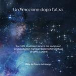 Un' emozione dopo l'altra. Raccolta di pensieri emersi dal lavoro con le costellazioni familiari sistemiche spirituali di Sonia Lunardi. Oltre la paura del nuovo. Vol. 2