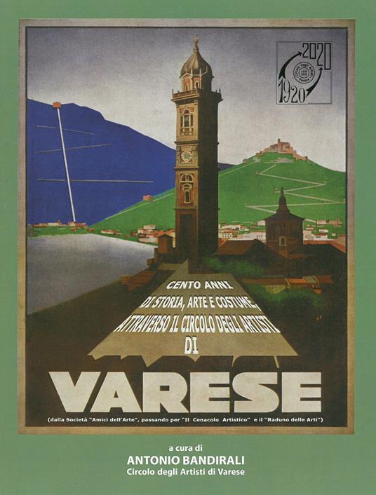 1920-2020 Cento anni di storia, arte e costume attraverso il Circolo degli artisti di Varese. dalla società «Amici dell'Arte», passando per «Il Cenacolo Artistico» e il «Raduno delle Arti» - Circolo degli Artisti di Varese - copertina