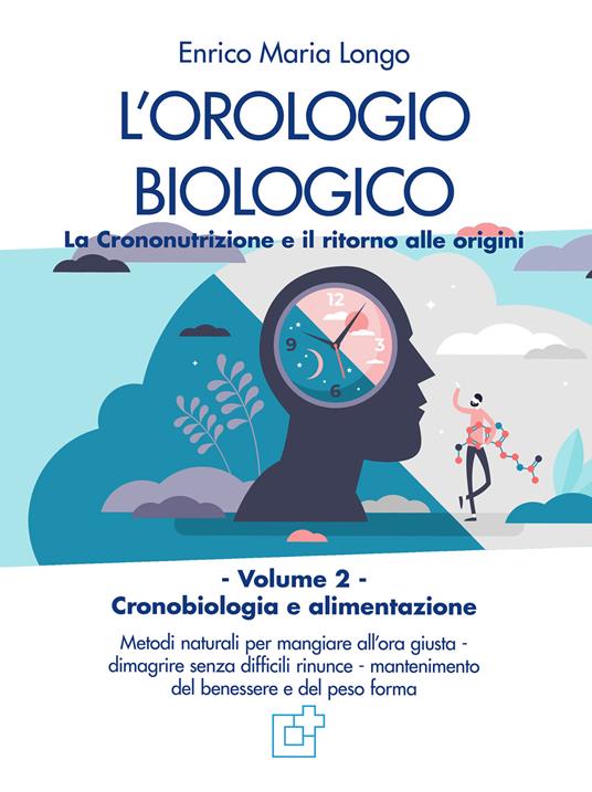 L' orologio biologico. La crononutrizione e il ritorno alle origini - Enrico Maria Longo - copertina