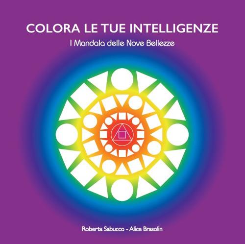 Colora le tue intelligenze. I mandala delle nove bellezze - Roberta Sabucco,Alice Brasolin - copertina