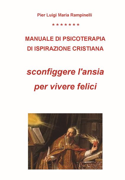 Manuale di psicoterapia di ispirazione cristiana. Sconfiggere l'ansia per vivere felici - Pier Luigi Maria Rampinelli - copertina