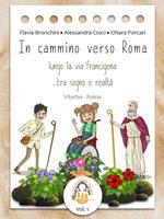 In cammino verso Roma. Lungo la Via Francigena... tra sogno e realtà. Ediz. illustrata