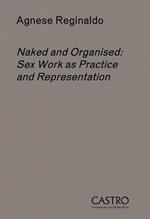 Naked and organised. Sex work as practice and representation. Con Prodotti vari