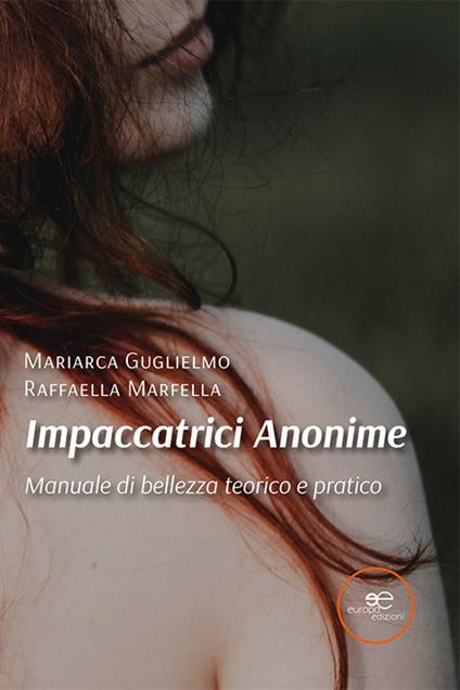 Impaccatrici anonime. Manuale di bellezza teorico e pratico - Mariarca Guglielmo,Raffaella Marfella - copertina