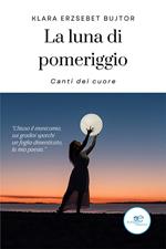 La luna di pomeriggio. Canti del cuore