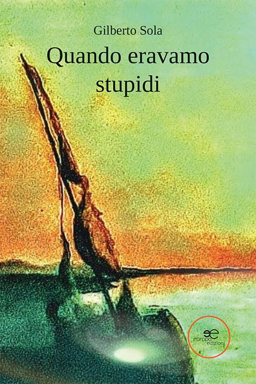 Quando eravamo stupidi - Gilberto Sola - copertina