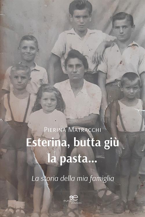 Esterina, butta giù la pasta… La storia della mia famiglia - Piera Matracchi - copertina