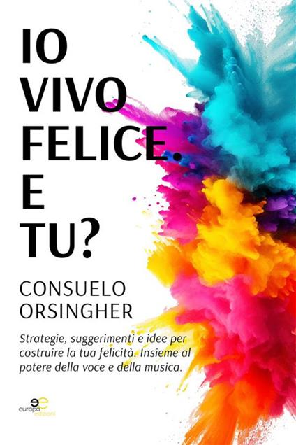 Io vivo felice. E tu? - Consuelo Orsingher - ebook