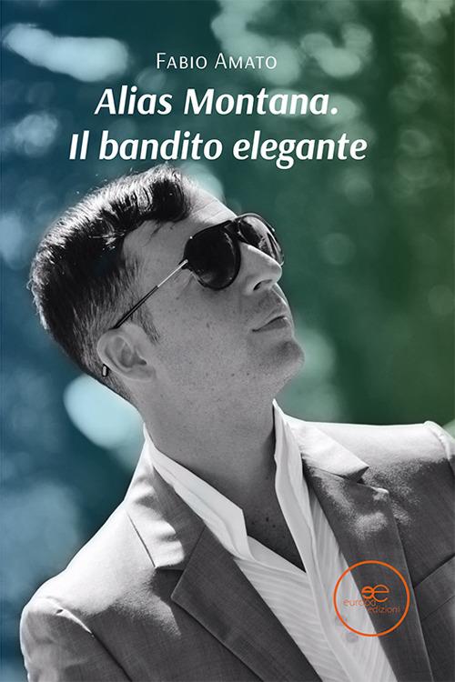 Alias Montana. Il bandito elegante - Fabio Amato - copertina