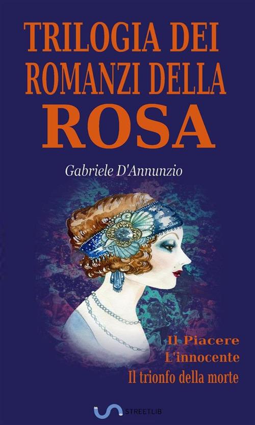 Trilogia dei romanzi della Rosa: Il Piacere-L'innocente-Il trionfo della  morte - D'Annunzio, Gabriele - Ebook - EPUB2 con Adobe DRM | laFeltrinelli