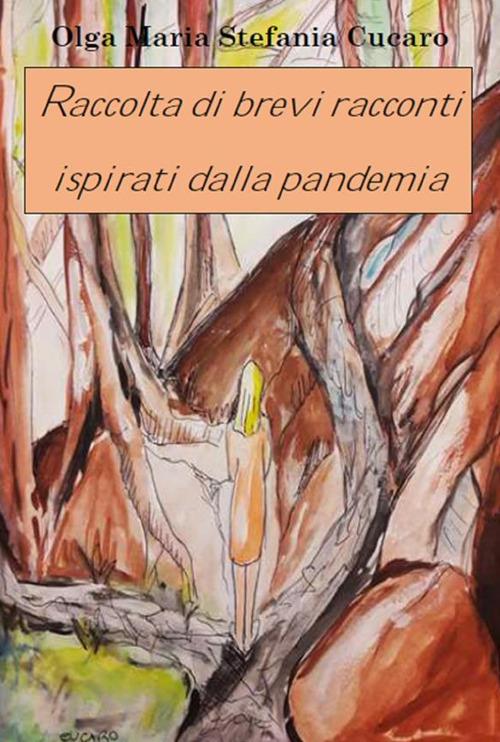 Raccolta di brevi racconti ispirati dalla pandemia - Olga Maria Stefania Cucaro - ebook