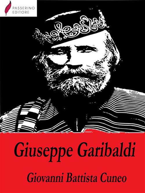 Biografia di Giuseppe Garibaldi - Giovambattista Cuneo - ebook