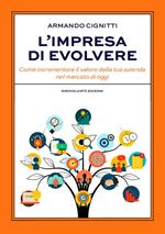 L' impresa di evolvere. Come incrementare il valore della tua azienda nel mercato di oggi