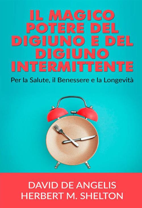 Il magico potere del digiuno e del digiuno intermittente. Per la salute, il  benessere e la longevità - David De Angelis - Herbert M. Shelton - - Libro  - StreetLib 