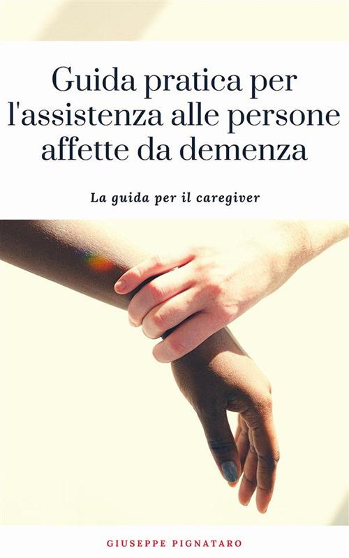 Guida pratica per l'assistenza alle persone affette da demenza - Giuseppe Pignataro - ebook