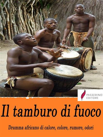 Il tamburo di fuoco. Dramma africano di calore, colore, rumori, odori - Filippo Tommaso Marinetti - ebook